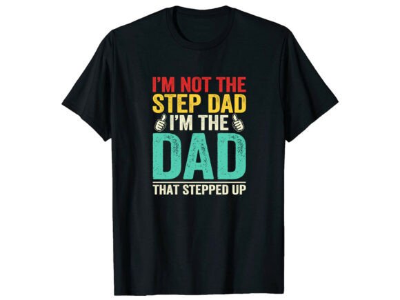 Not Step Dad Stepped Up Family T-Shirt Graphics