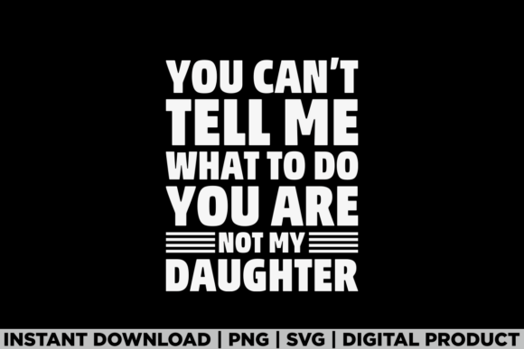 You Not My Daughter Dad of Girls Tee Graphics